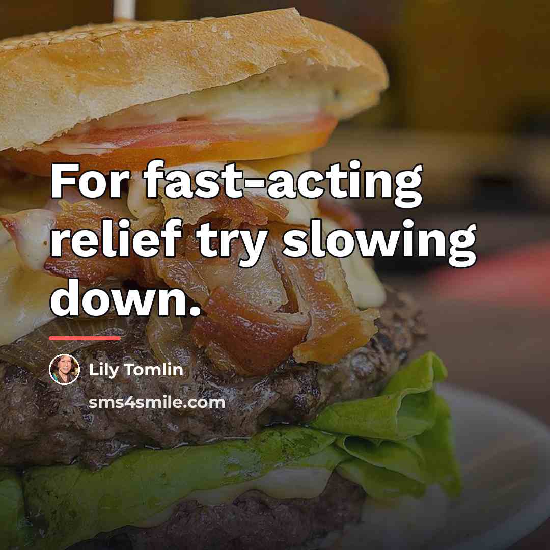“For fast-acting relief try slowing down.…” quote by Lily Tomlin