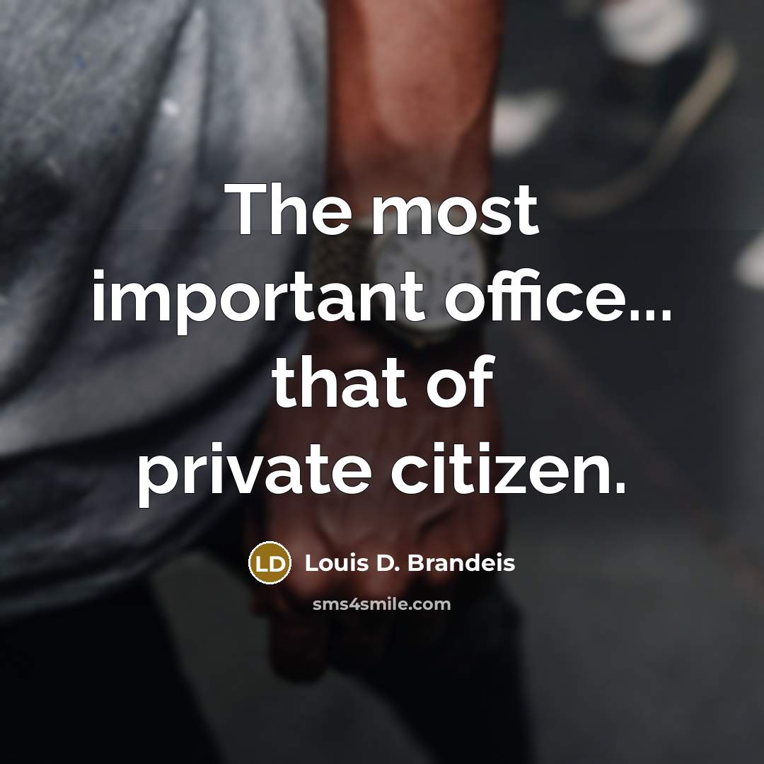 “The most important office... that of private citizen.…” quote by Louis D. Brandeis