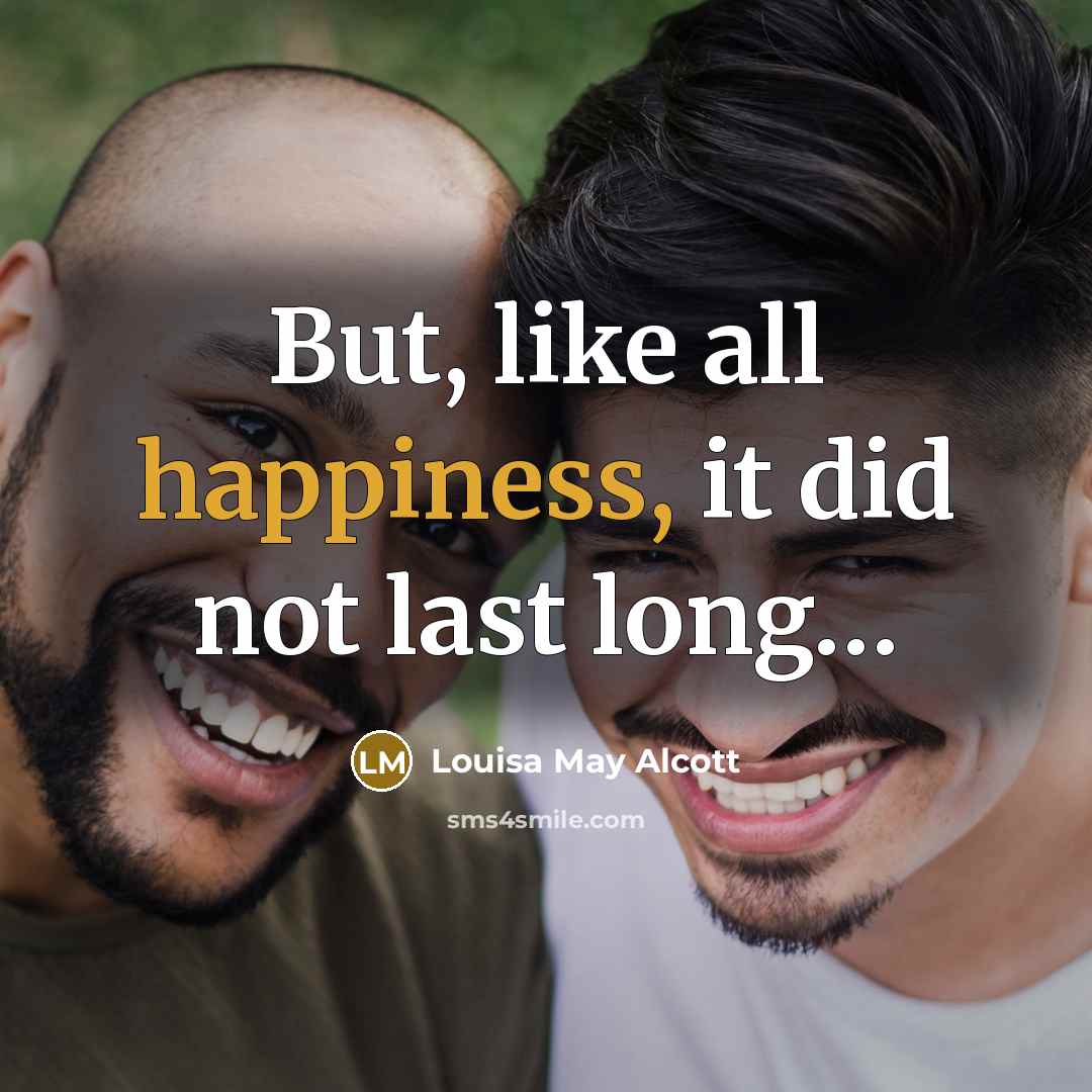 “But, like all happiness, it did not last long…” quote by Louisa May Alcott