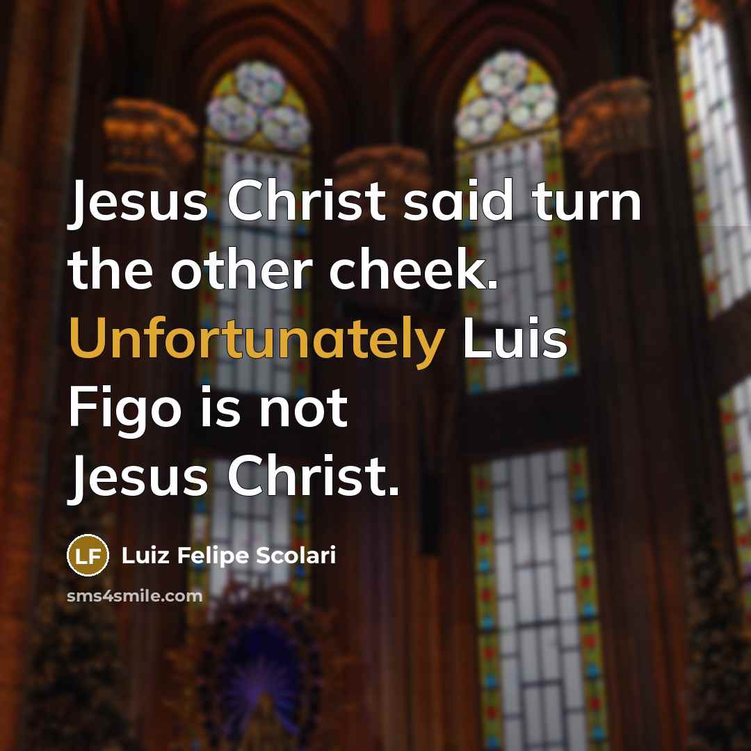 “Jesus Christ said turn the other cheek. Unfortunately Luis Figo…” quote by Luiz Felipe Scolari