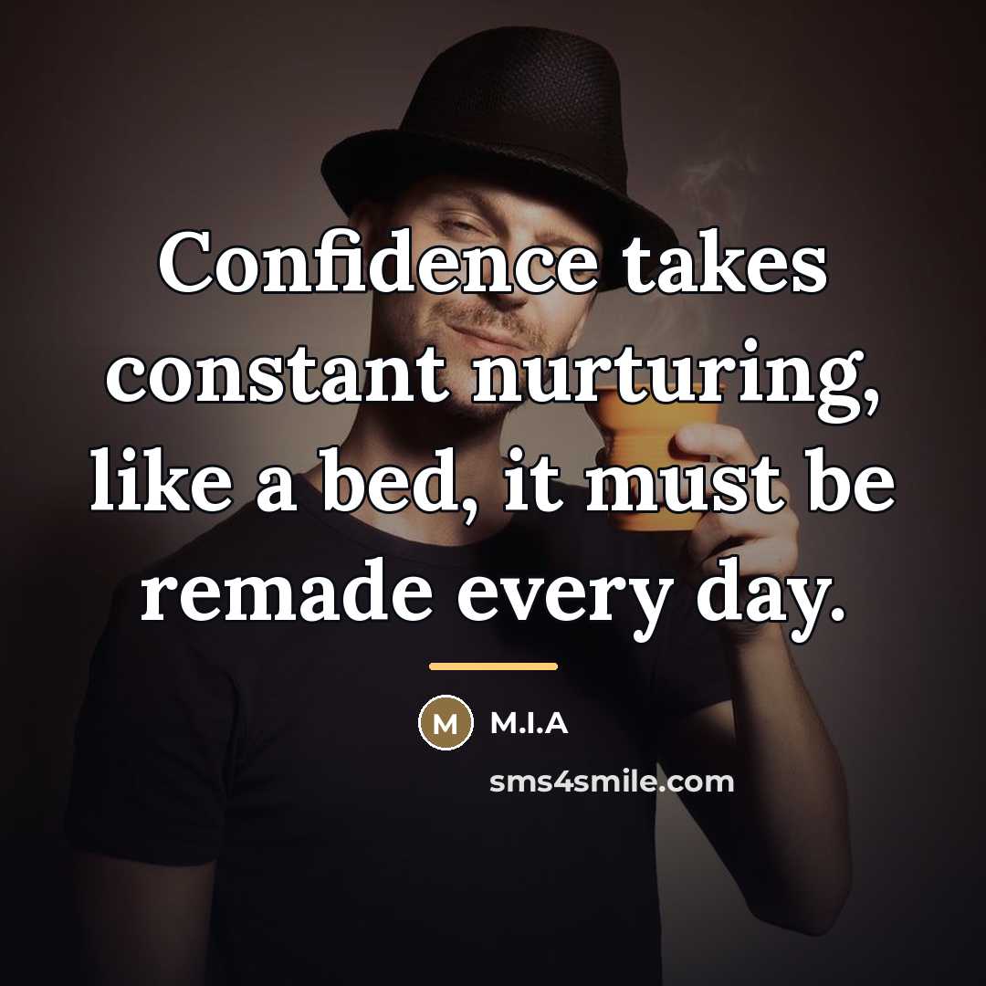“Confidence takes constant nurturing, like a bed, it must be…” quote by M.I.A