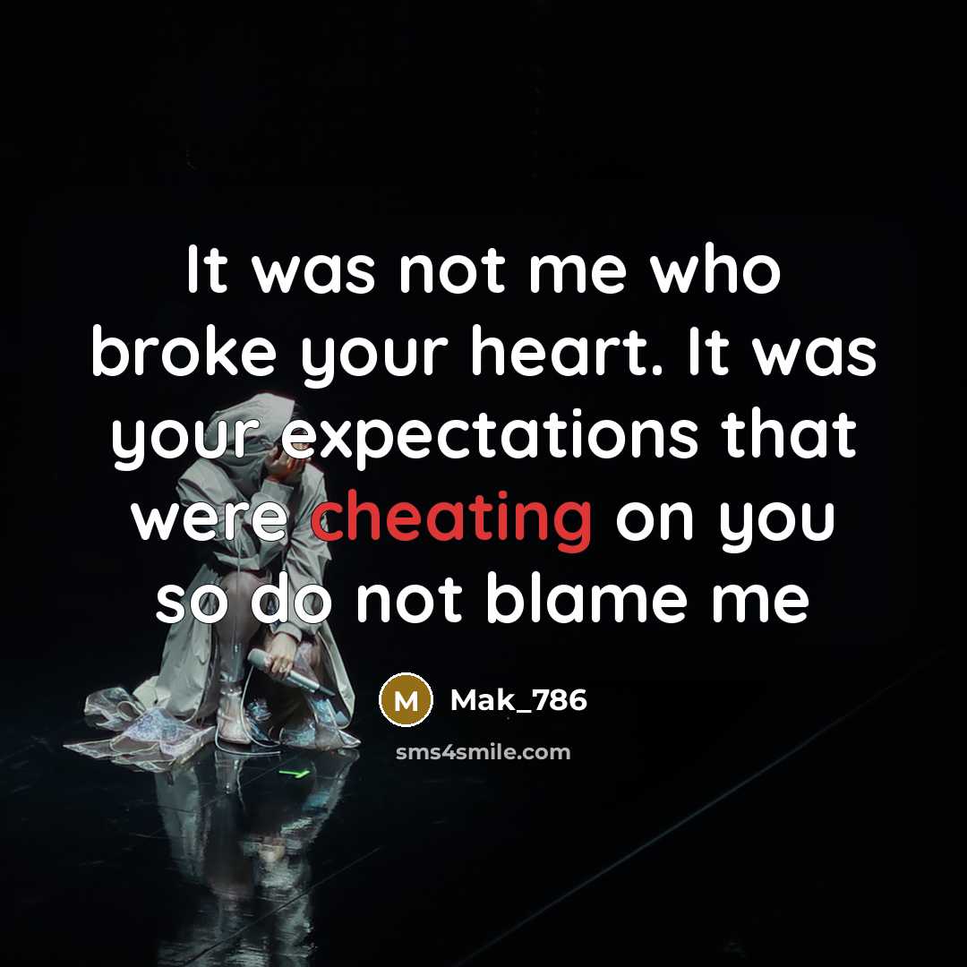 “It was not me who broke your heart. It was your expectations that were cheating on you so do not blame me” quote by Mak_786