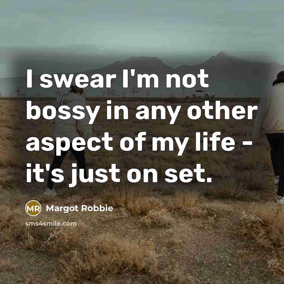 “I swear I'm not bossy in any other aspect of…” quote by Margot Robbie