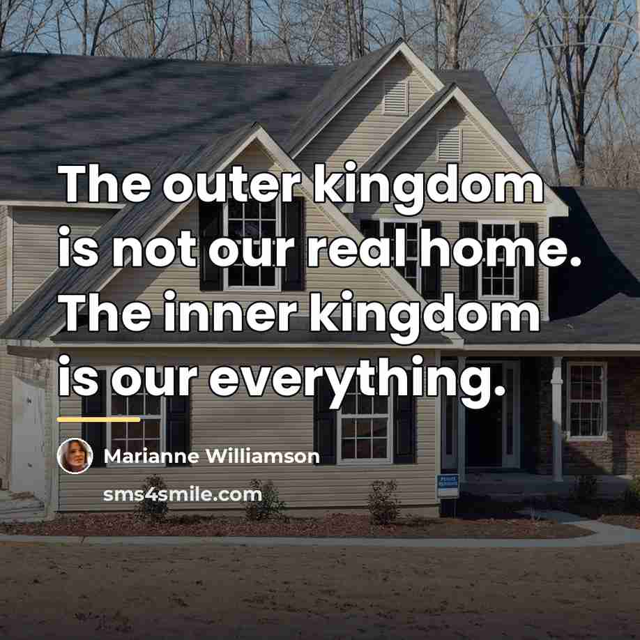 “The outer kingdom is not our real home. The inner…” quote by Marianne Williamson