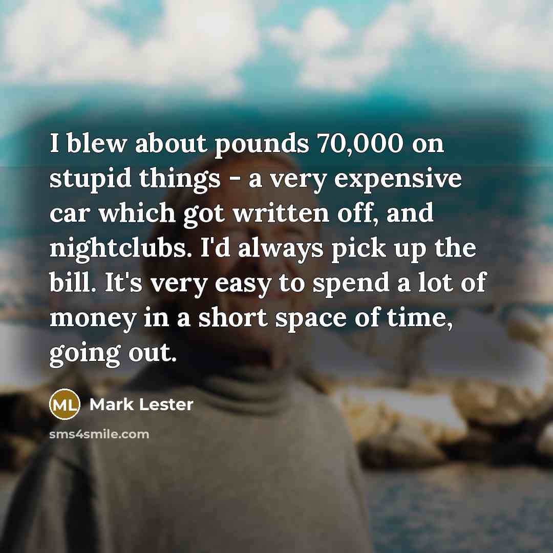 “I blew about pounds 70,000 on stupid things - a…” quote by Mark Lester
