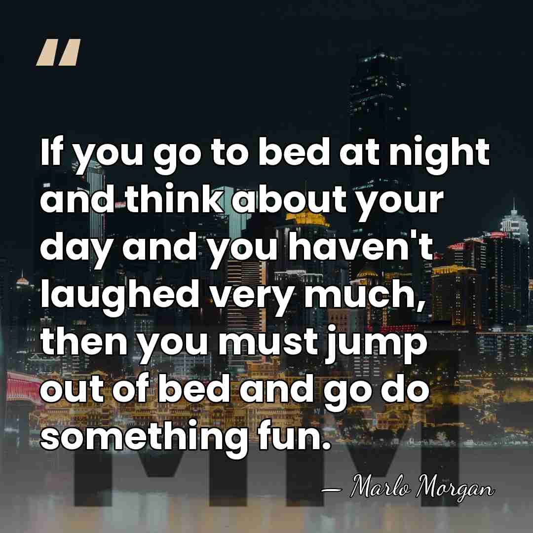 If you go to bed at night and think about your day&hellip; - Marlo Morgan