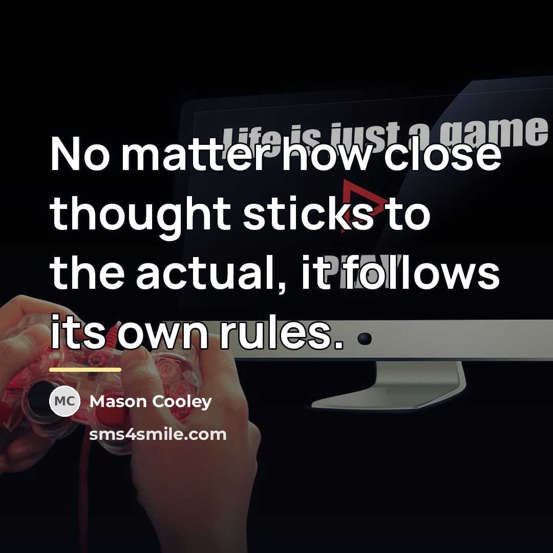 “No matter how close thought sticks to the actual, it…” quote by Mason Cooley
