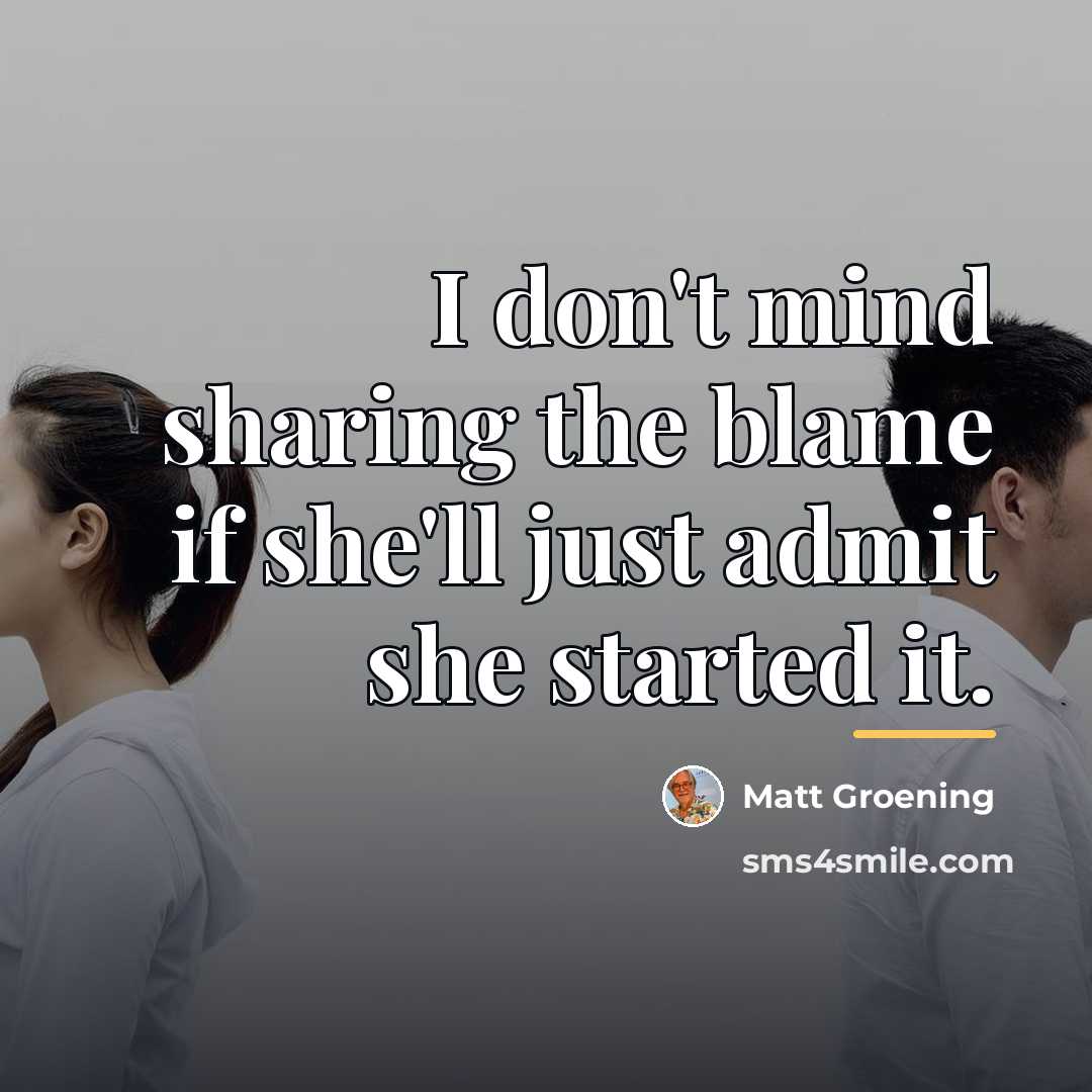 “I don't mind sharing the blame if she'll just admit…” quote by Matt Groening
