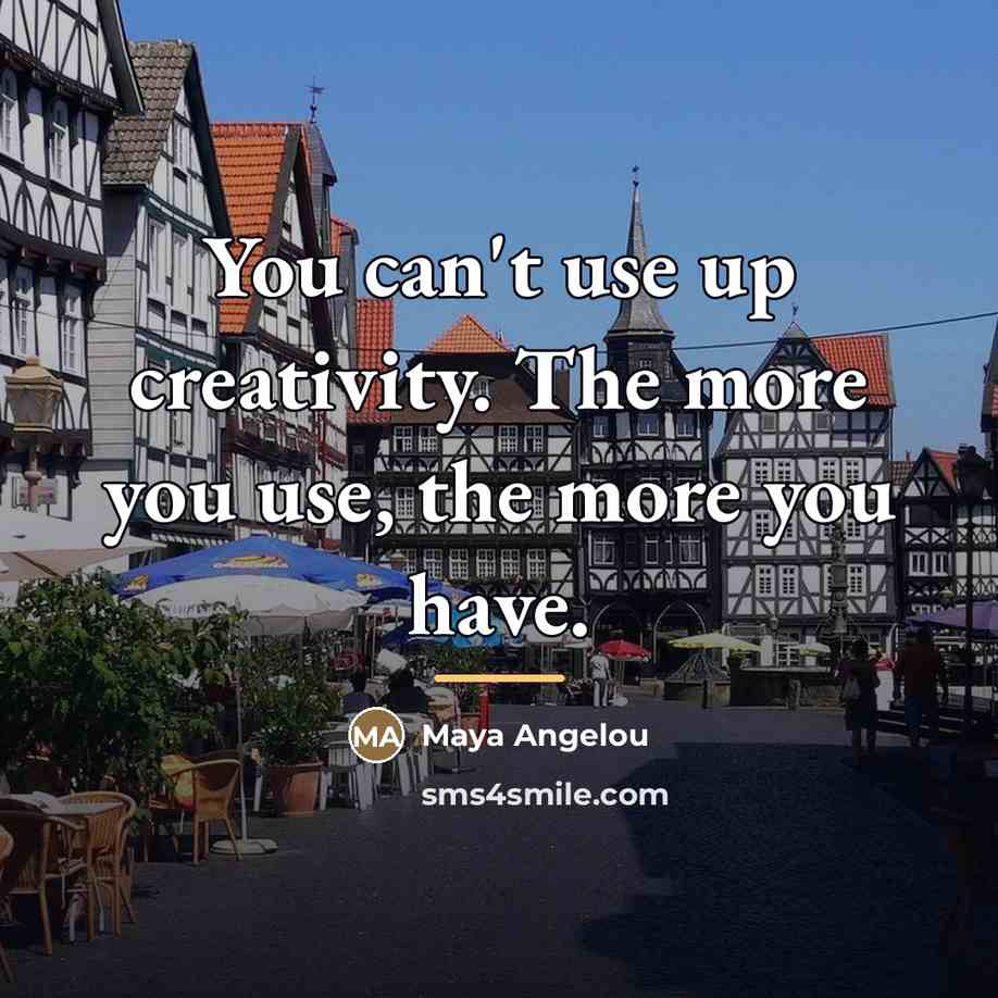 “You can't use up creativity. The more you use, the…” quote by Maya Angelou