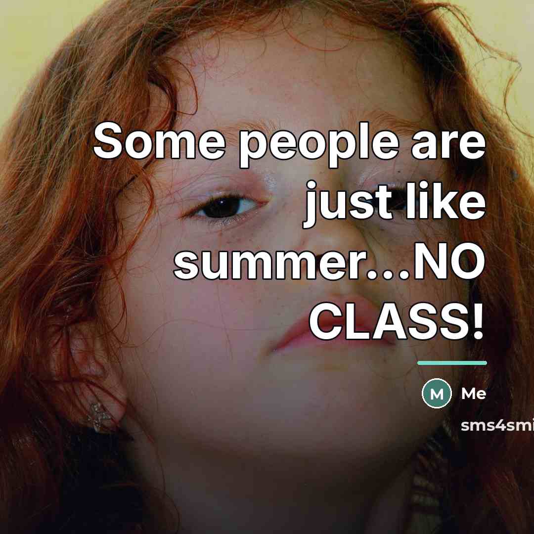 “Some people are just like summer...NO CLASS!…” quote by Me
