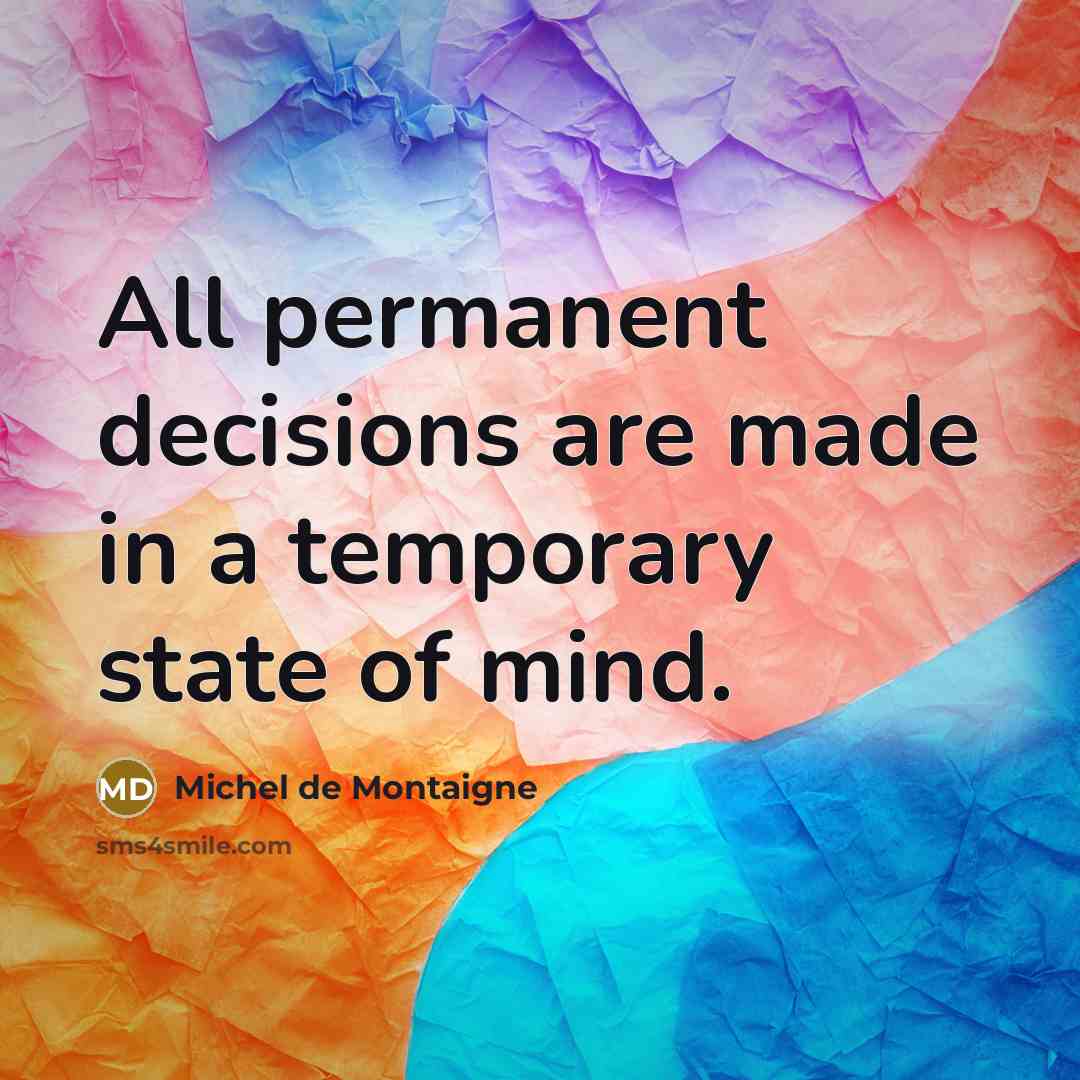“All permanent decisions are made in a temporary state of…” quote by Michel de Montaigne