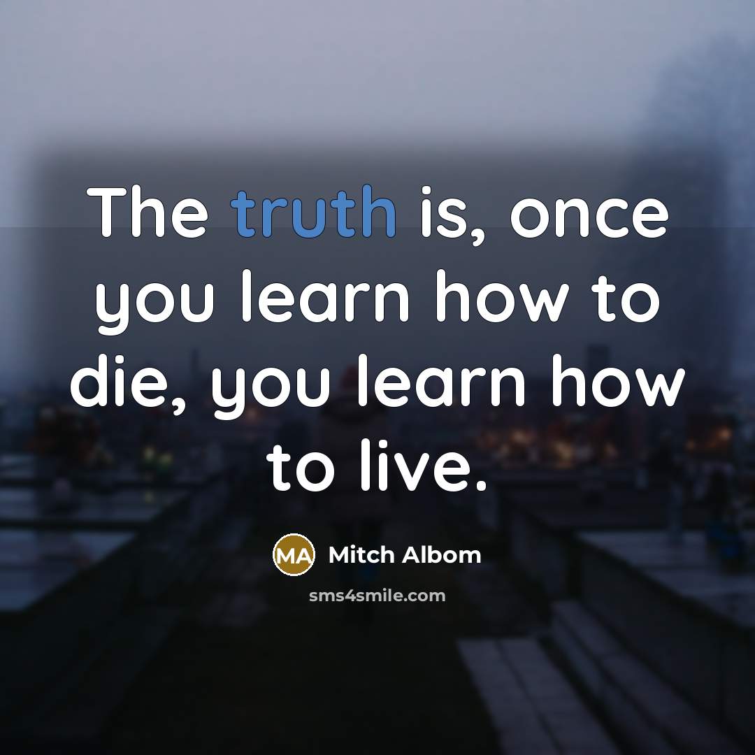 “The truth is, once you learn how to die, you…” quote by Mitch Albom