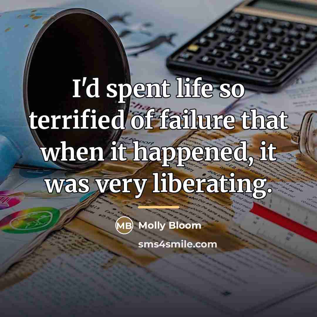 “I'd spent life so terrified of failure that when it…” quote by Molly Bloom