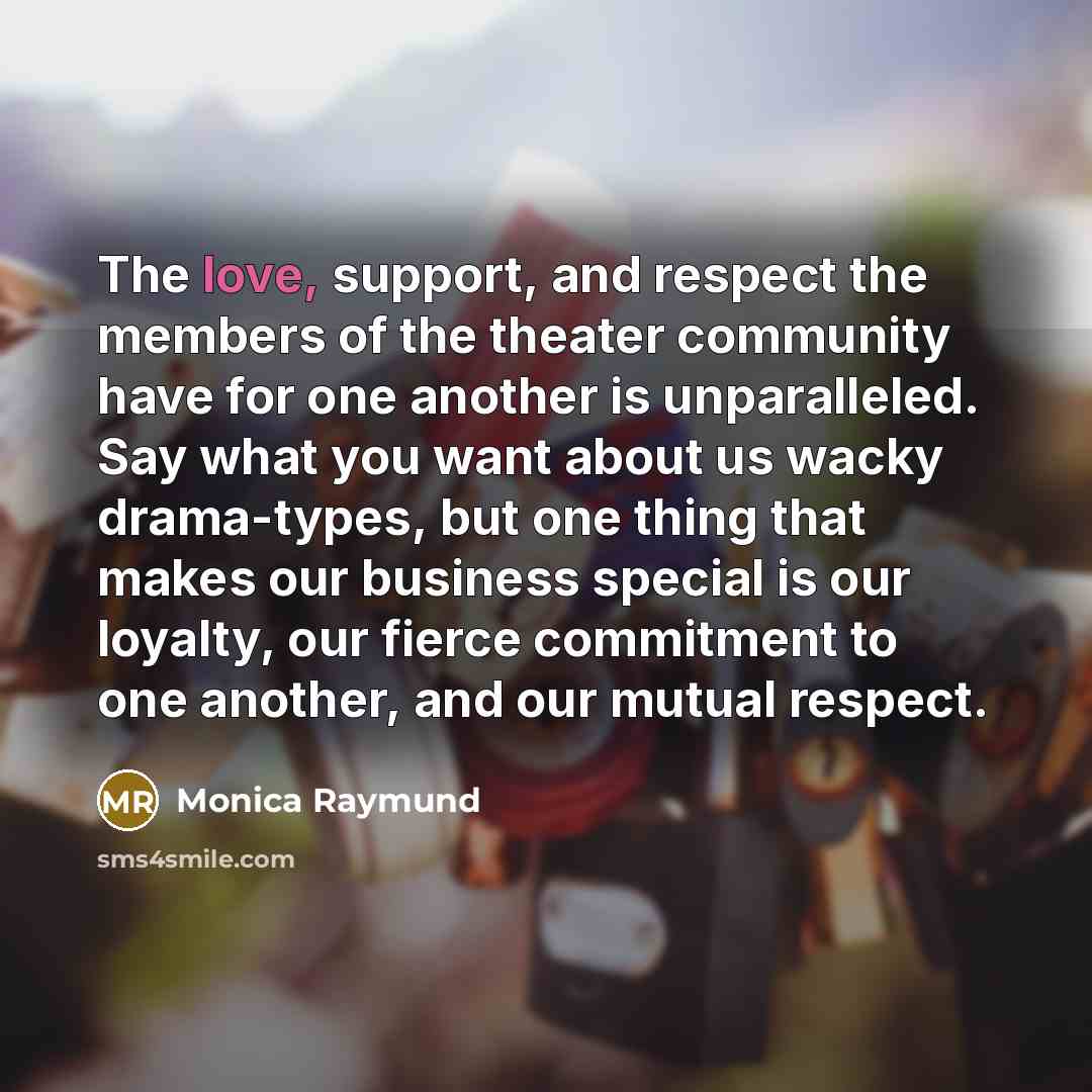 “The love, support, and respect the members of the theater…” quote by Monica Raymund