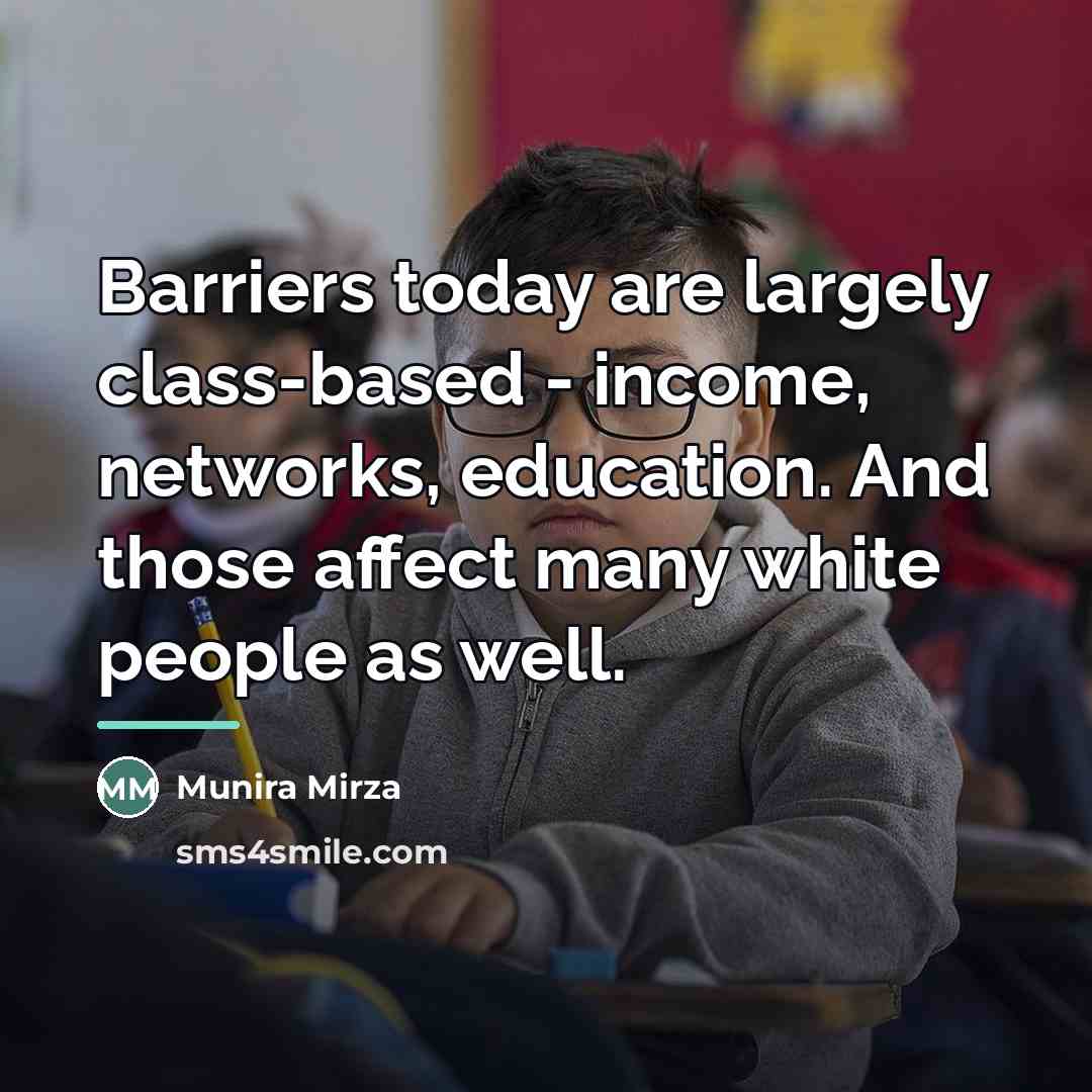 “Barriers today are largely class-based - income, networks, education. And…” quote by Munira Mirza