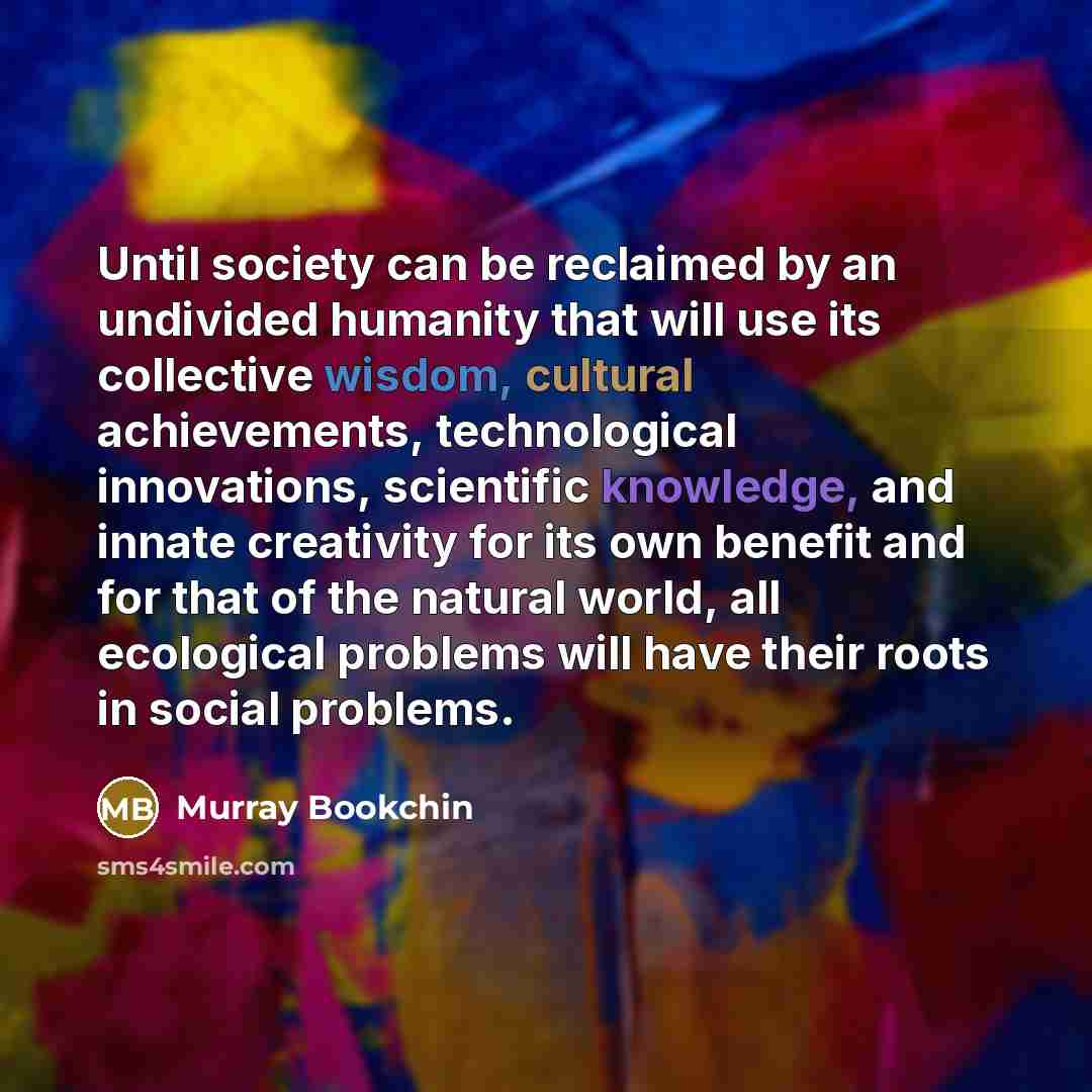 “Until society can be reclaimed by an undivided humanity that…” quote by Murray Bookchin