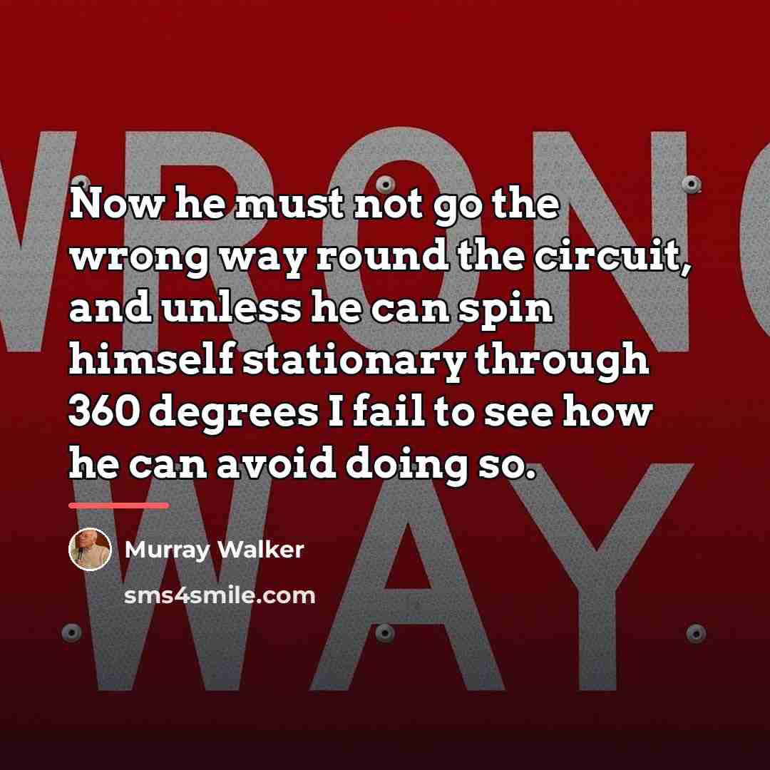 “Now he must not go the wrong way round the…” quote by Murray Walker