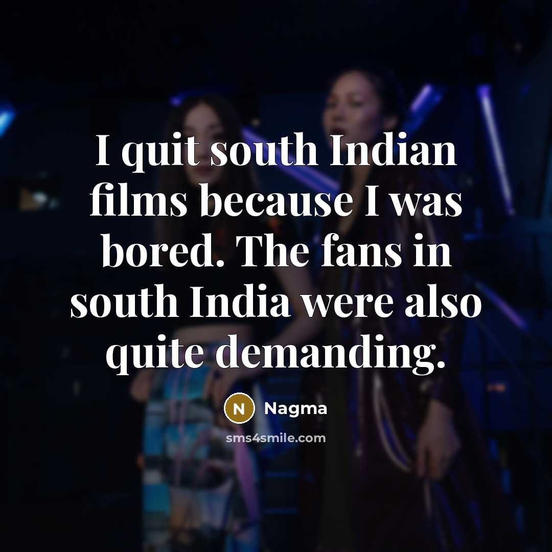 “I quit south Indian films because I was bored. The…” quote by Nagma