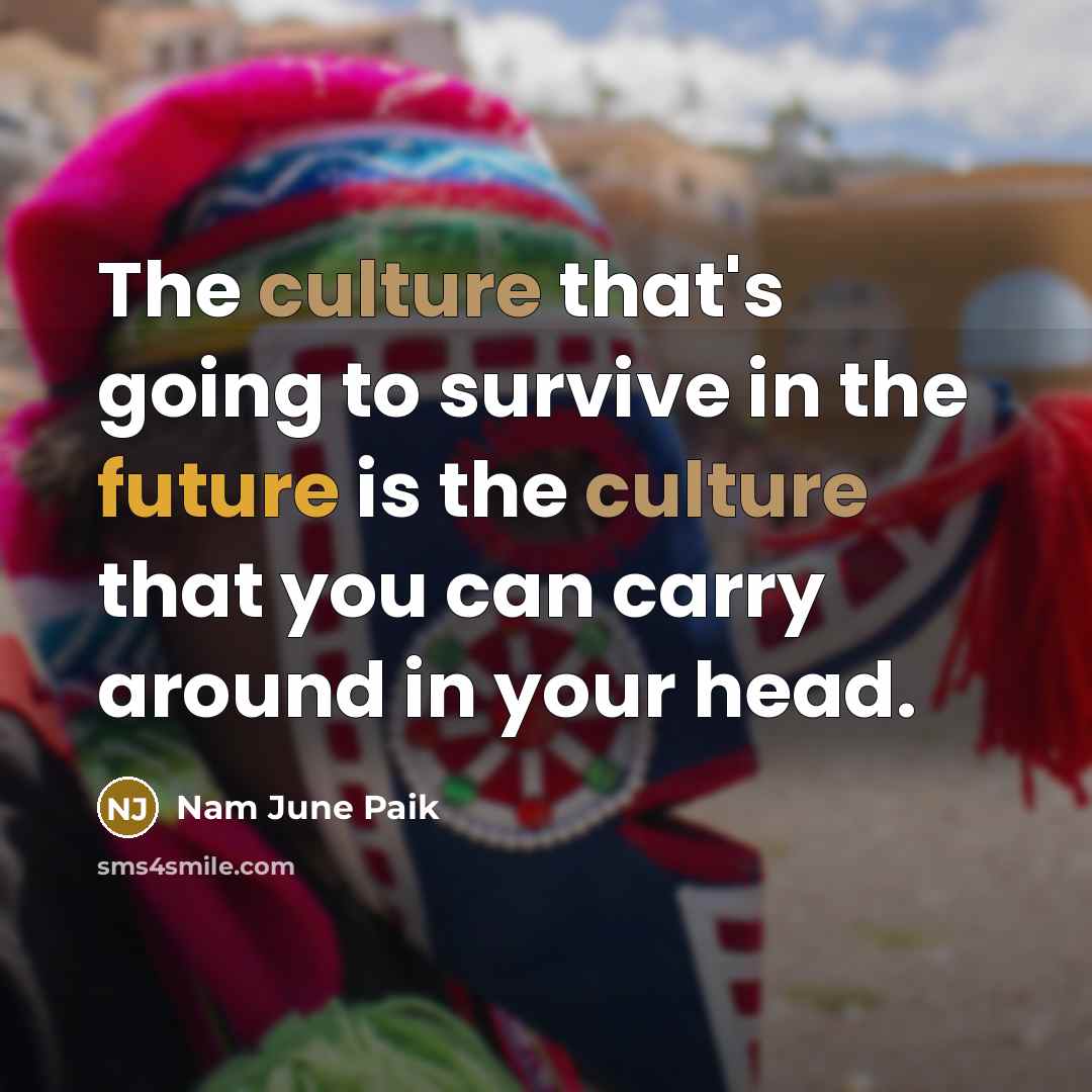 “The culture that's going to survive in the future is…” quote by Nam June Paik