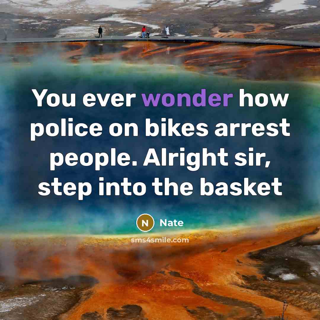 “You ever wonder how police on bikes arrest people. Alright sir, step into the basket” quote by Nate