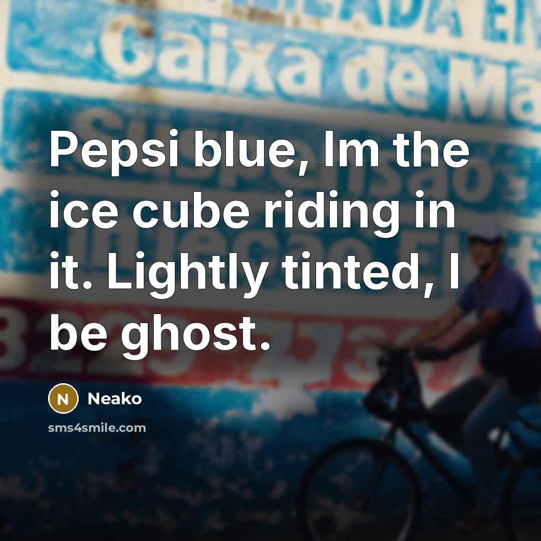 “Pepsi blue, Im the ice cube riding in it. Lightly tinted, I be ghost.” quote by Neako