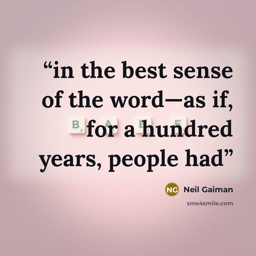 “in the best sense of the word—as if, for a hundred years, people had” quote by Neil Gaiman
