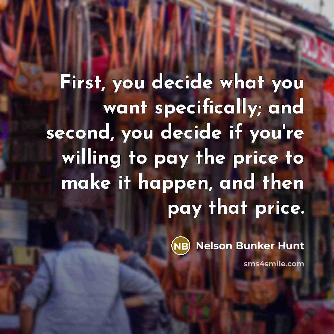 “First, you decide what you want specifically; and second, you…” quote by Nelson Bunker Hunt