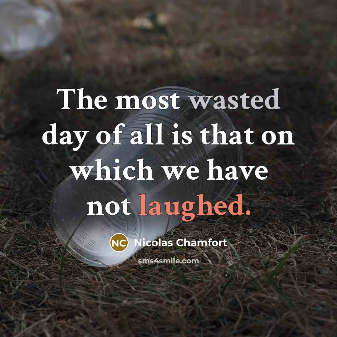 “The most wasted day of all is that on which…” quote by Nicolas Chamfort