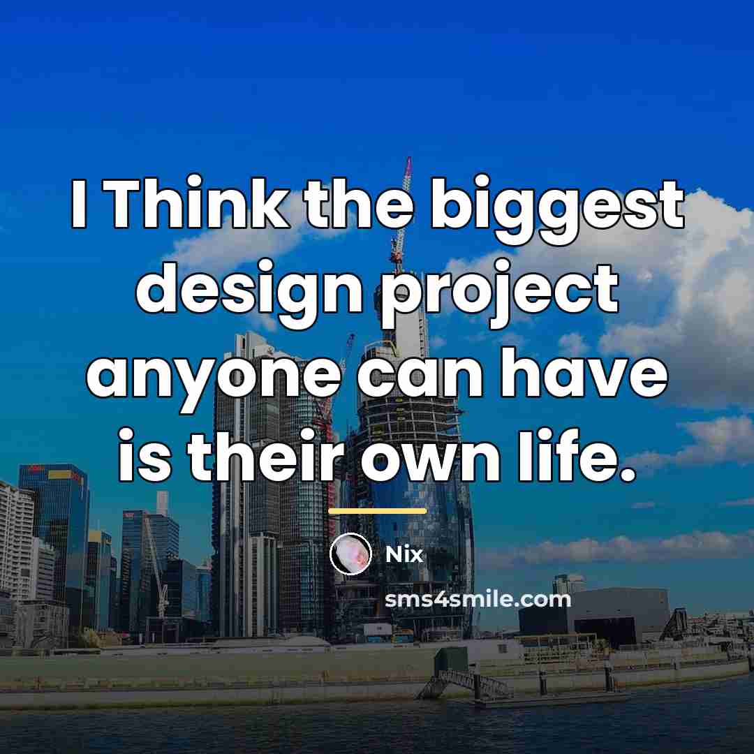 “I Think the biggest design project anyone can have is…” quote by Nix