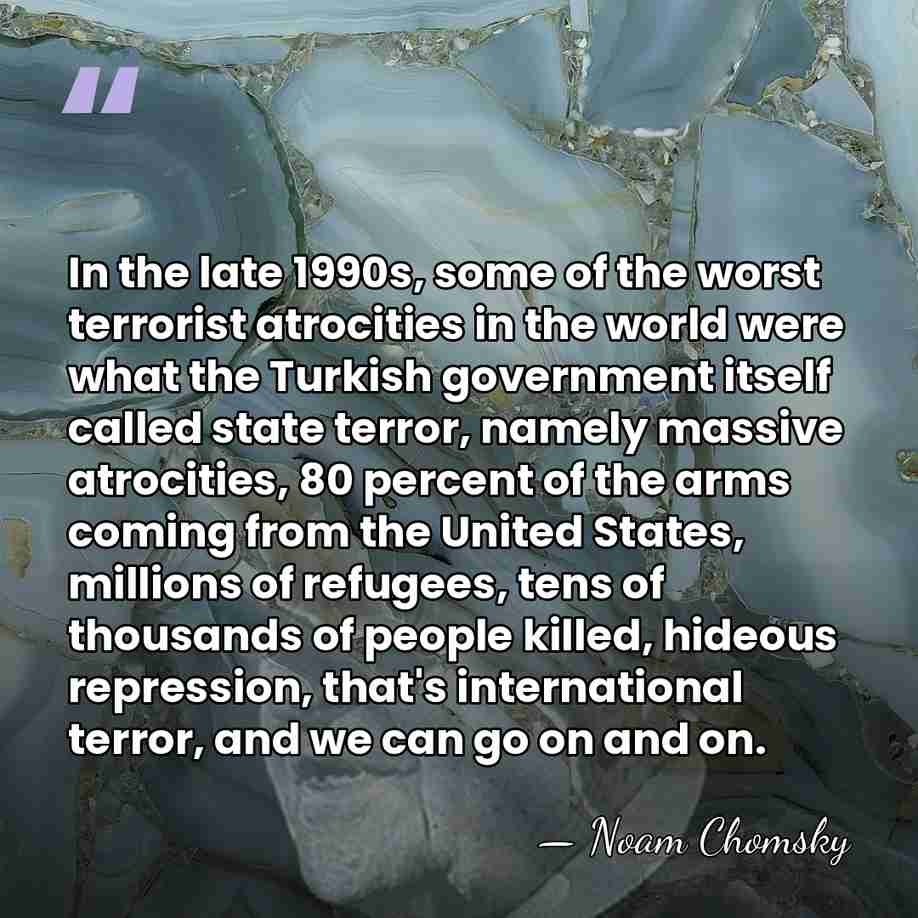 In the late 1990s, some of the worst terrorist atrocities in the&hellip; - Noam Chomsky