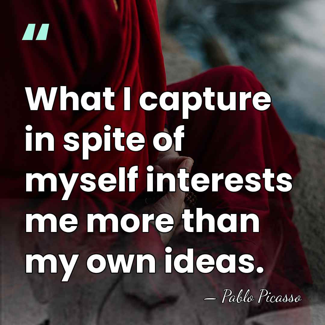 What I capture in spite of myself interests me more than my&hellip; - Pablo Picasso