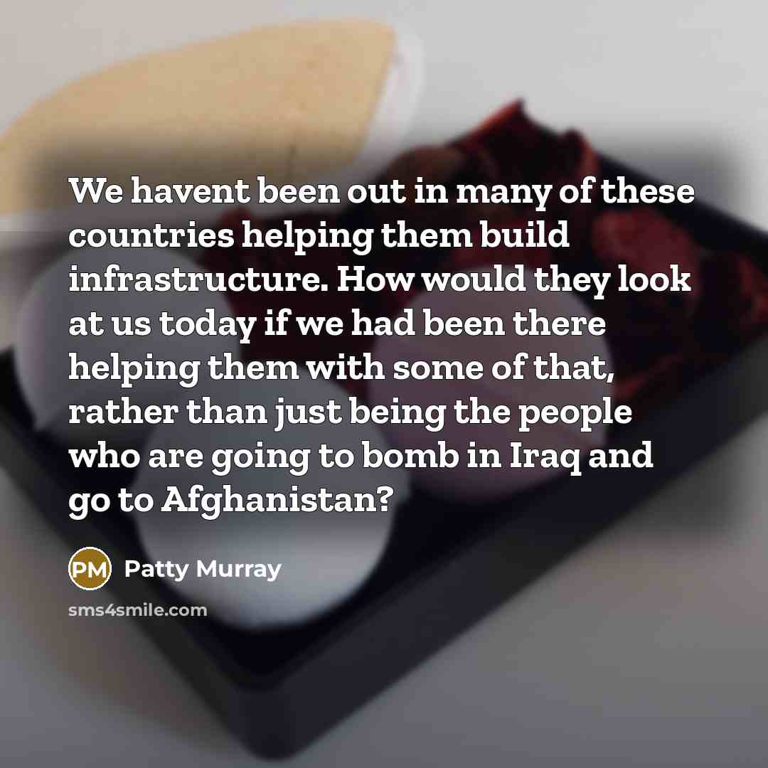 “We havent been out in many of these countries helping…” quote by Patty Murray