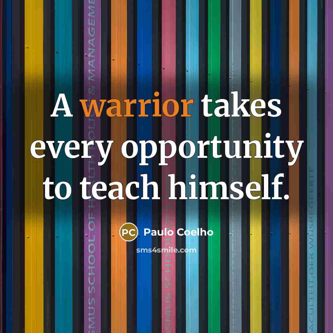 “A warrior takes every opportunity to teach himself.…” quote by Paulo Coelho