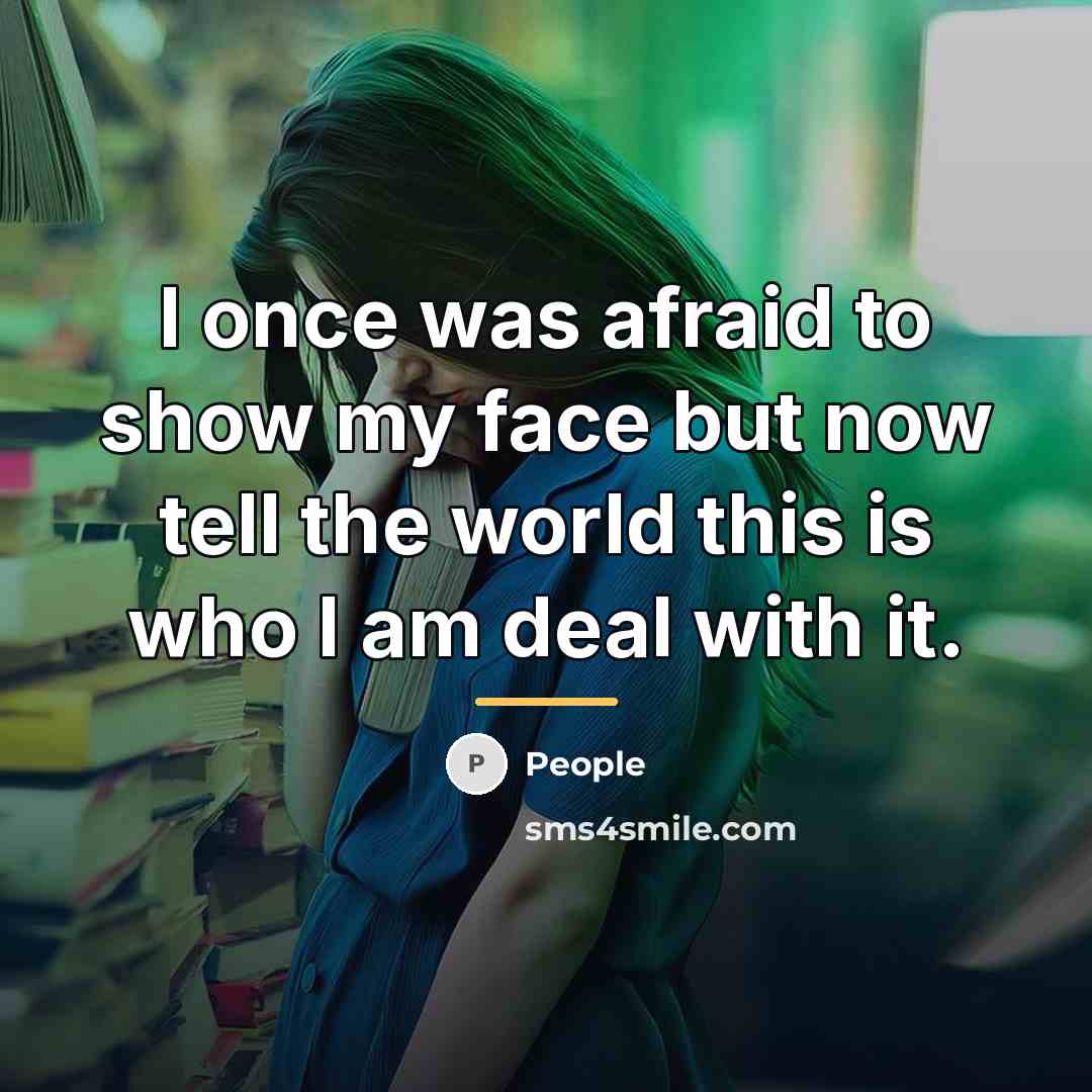 “I once was afraid to show my face but now…” quote by People