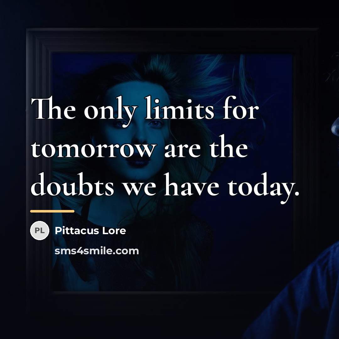 “The only limits for tomorrow are the doubts we have…” quote by Pittacus Lore
