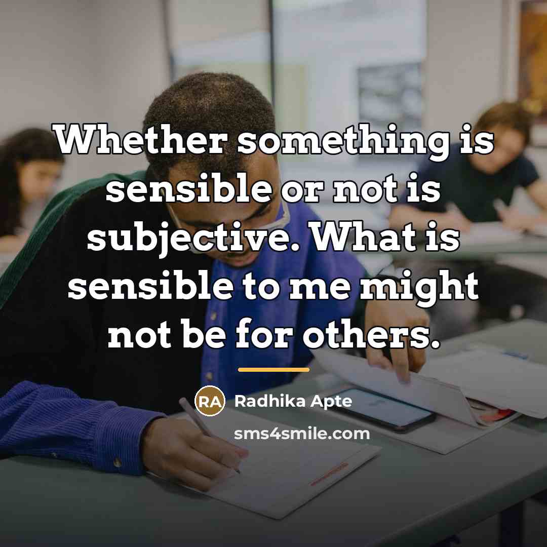 “Whether something is sensible or not is subjective. What is…” quote by Radhika Apte