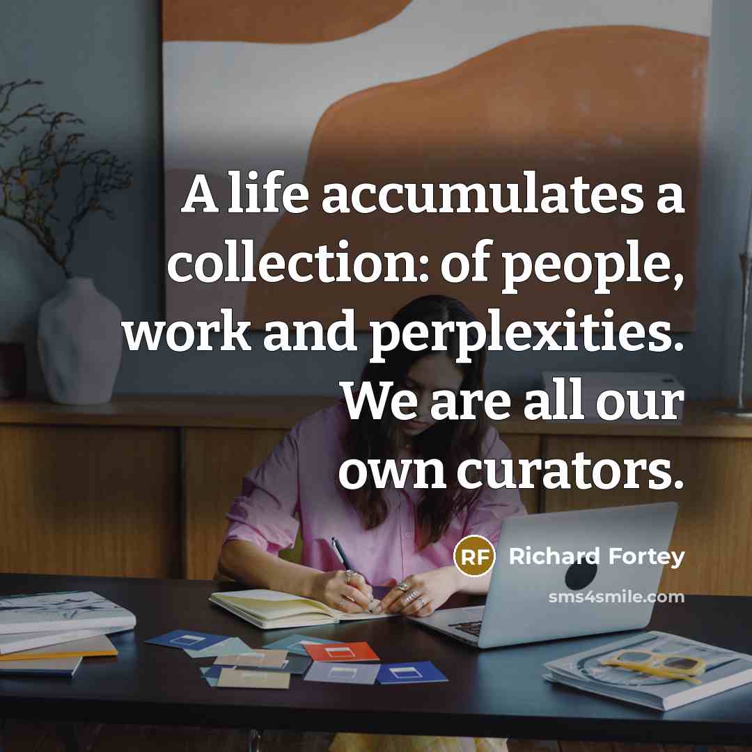 “A life accumulates a collection: of people, work and perplexities.…” quote by Richard Fortey