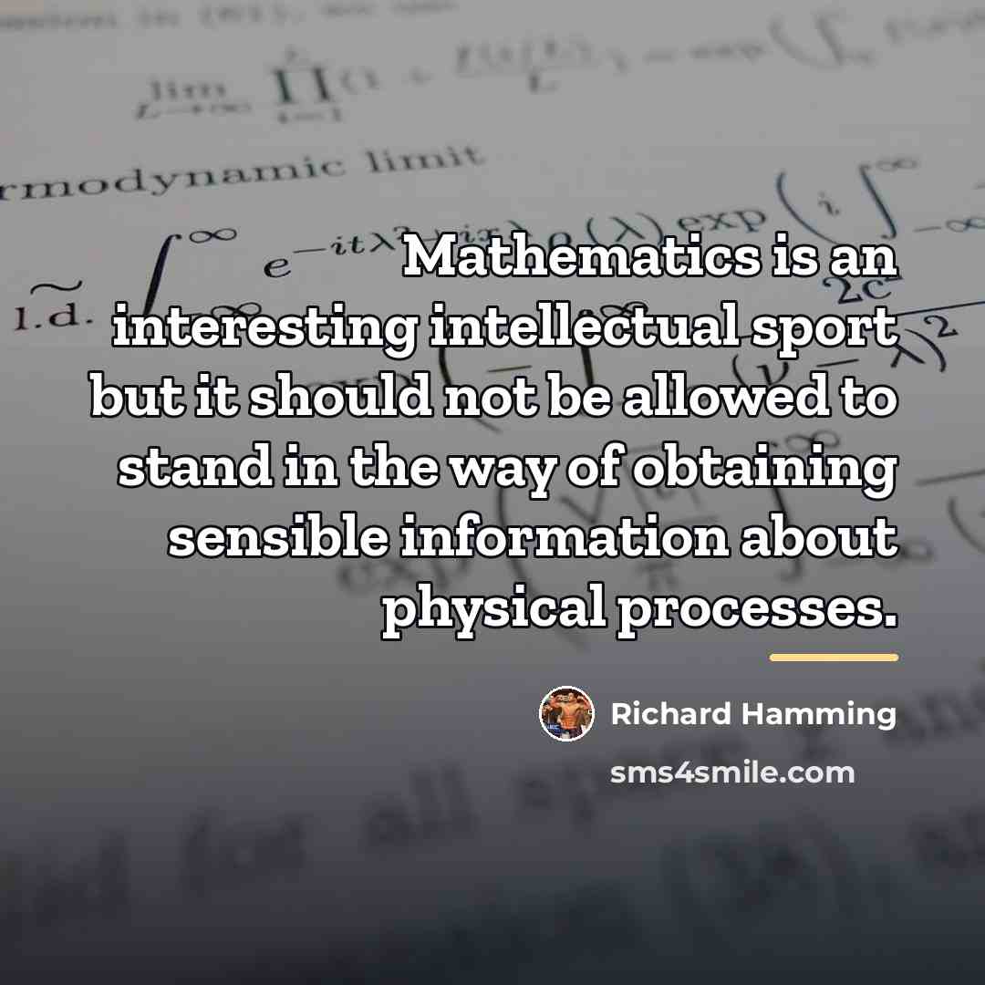 “Mathematics is an interesting intellectual sport but it should not…” quote by Richard Hamming