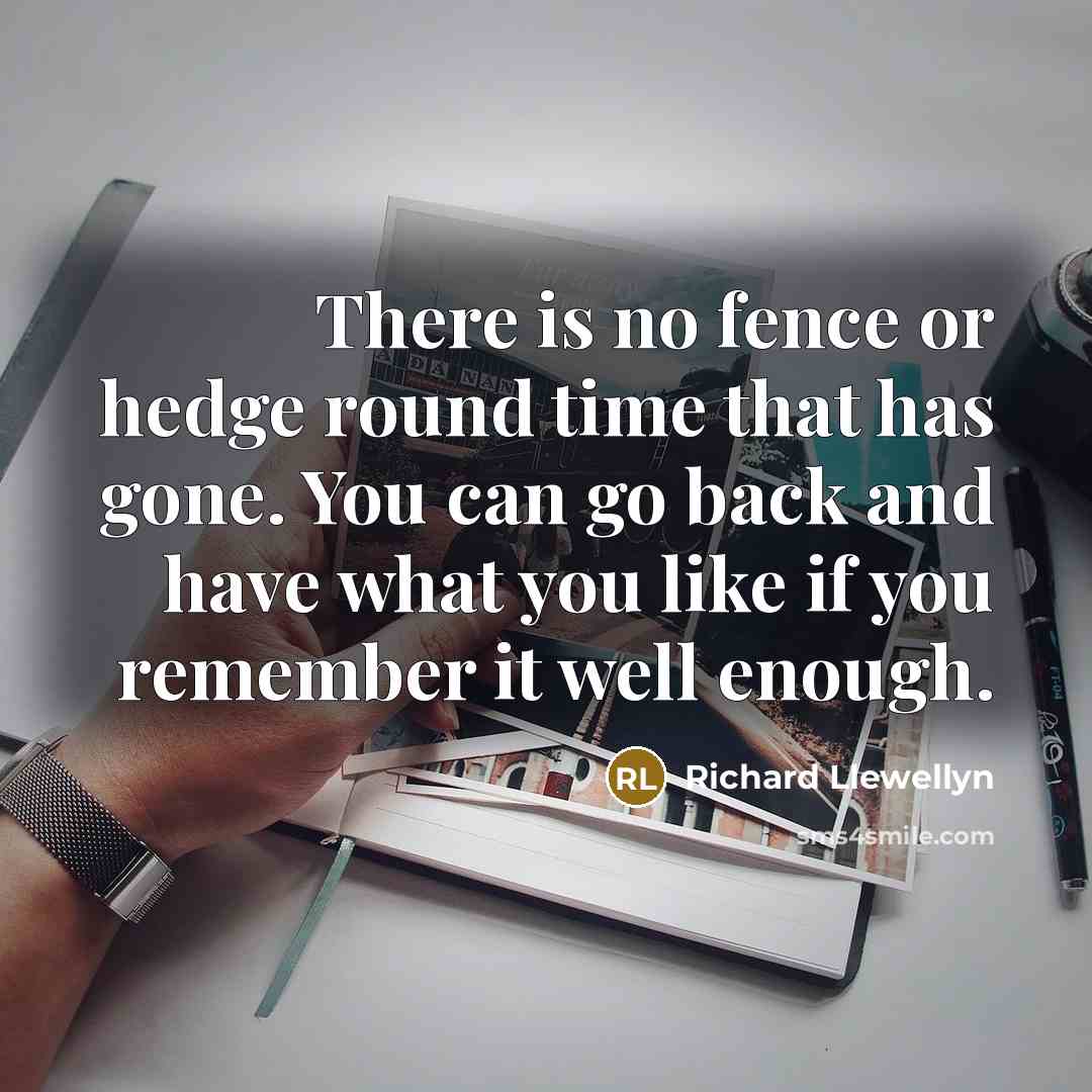 “There is no fence or hedge round time that has…” quote by Richard Llewellyn