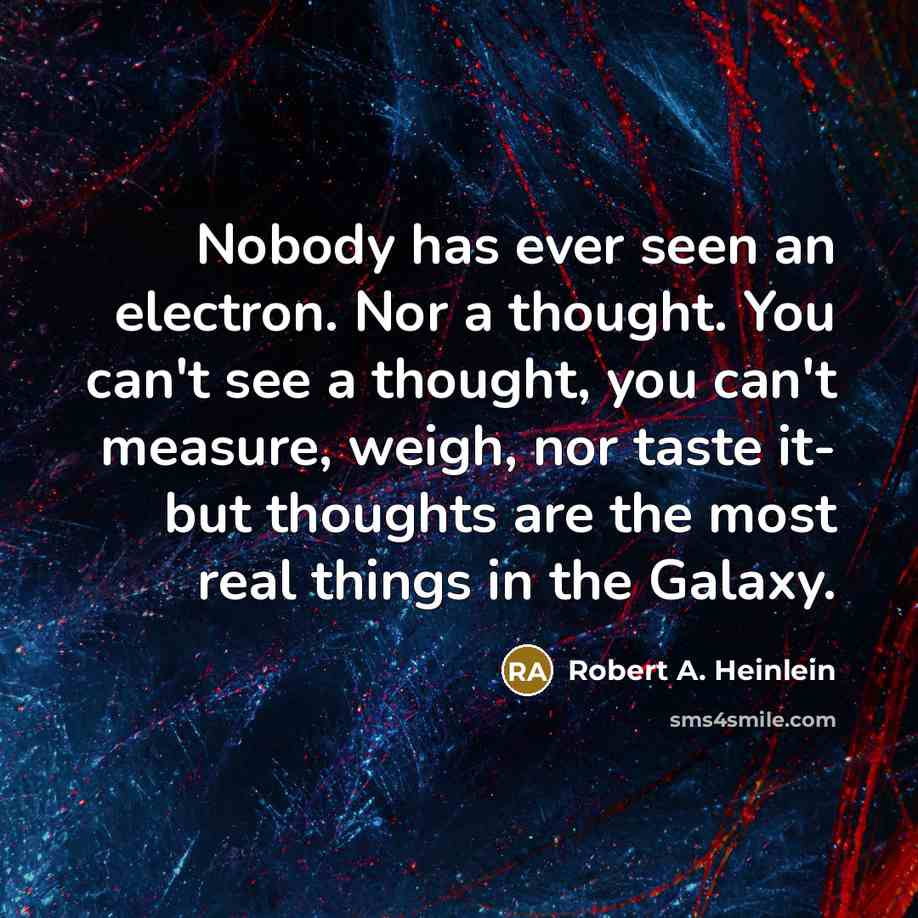 “Nobody has ever seen an electron. Nor a thought. You…” quote by Robert A. Heinlein