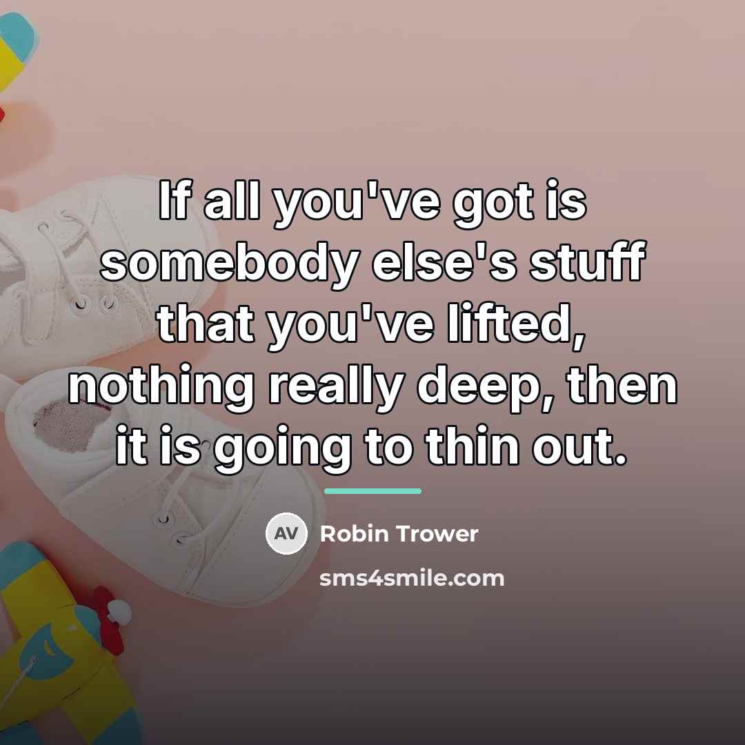 “If all you've got is somebody else's stuff that you've…” quote by Robin Trower