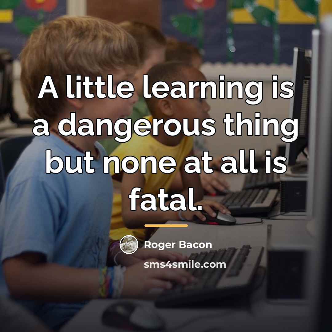 “A little learning is a dangerous thing but none at…” quote by Roger Bacon