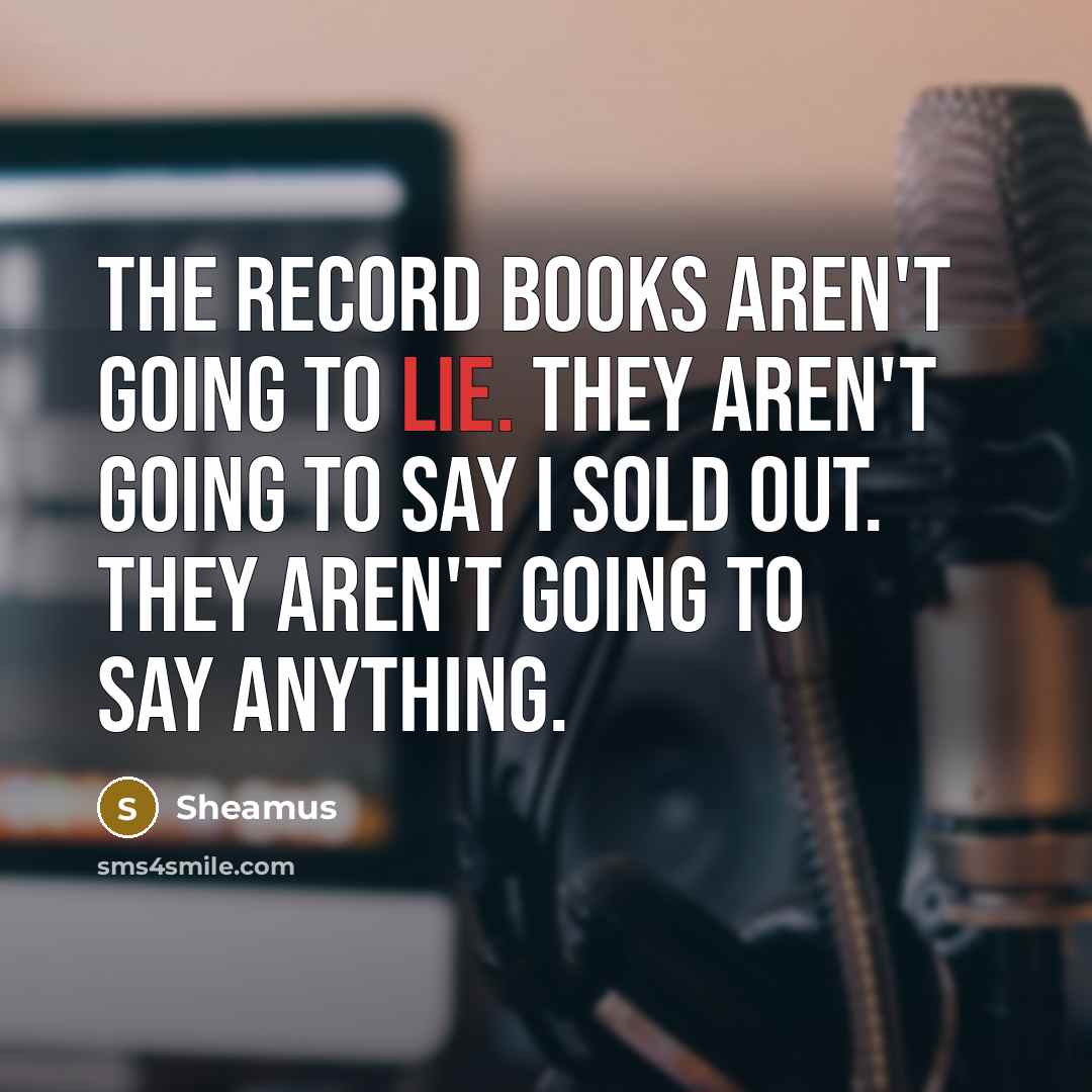 “The record books aren't going to lie. They aren't going…” quote by Sheamus
