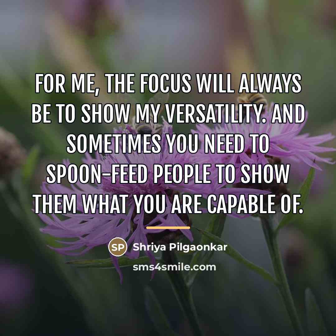 “For me, the focus will always be to show my…” quote by Shriya Pilgaonkar