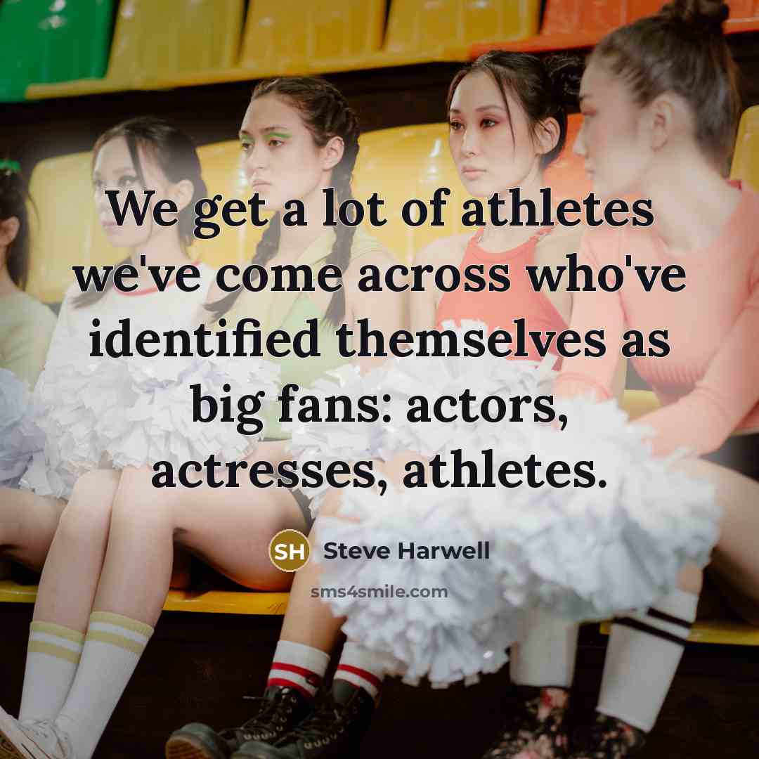 “We get a lot of athletes we've come across who've…” quote by Steve Harwell