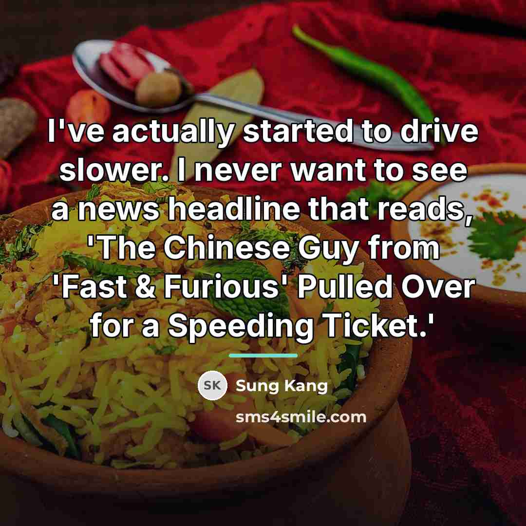 “I've actually started to drive slower. I never want to…” quote by Sung Kang