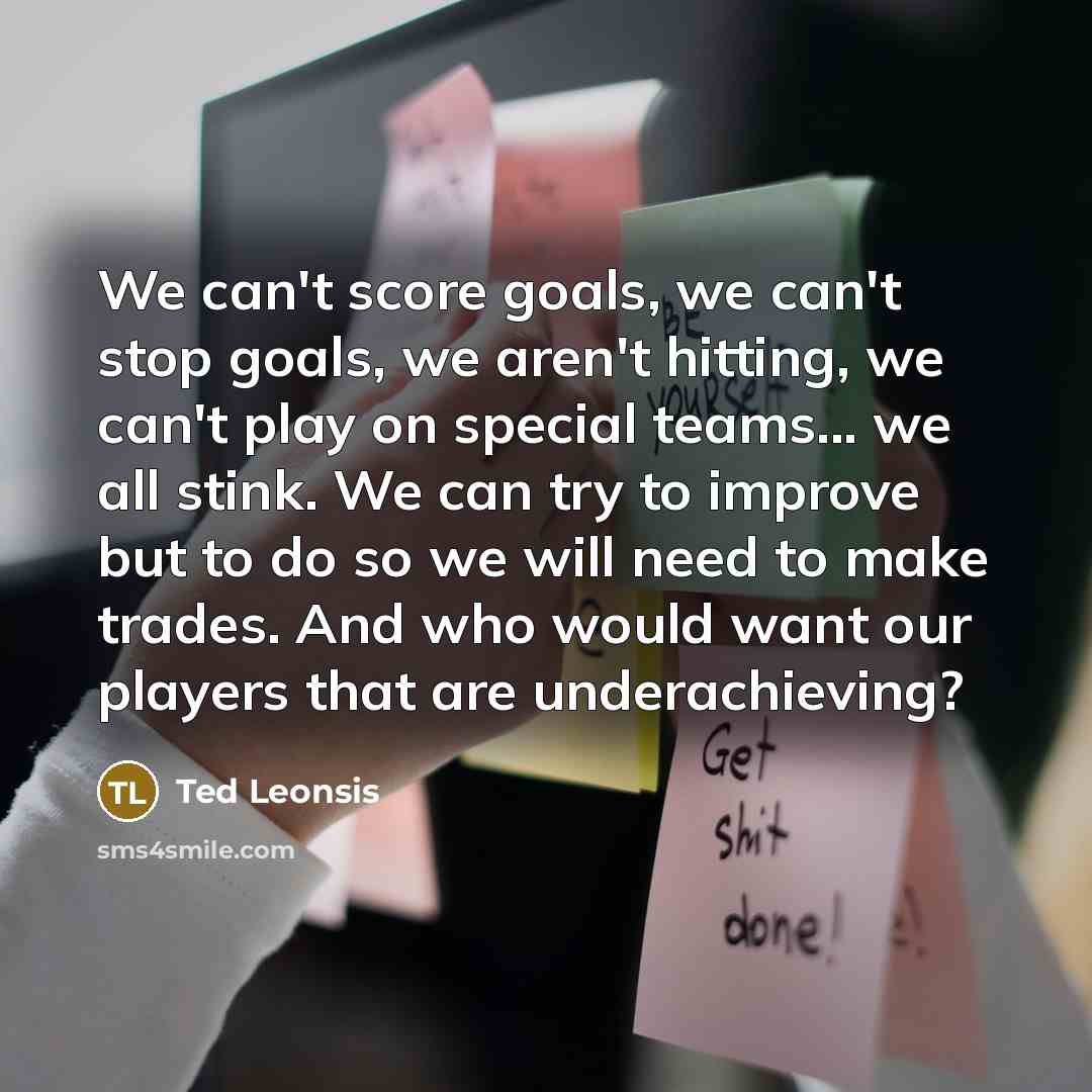 “We can't score goals, we can't stop goals, we aren't…” quote by Ted Leonsis