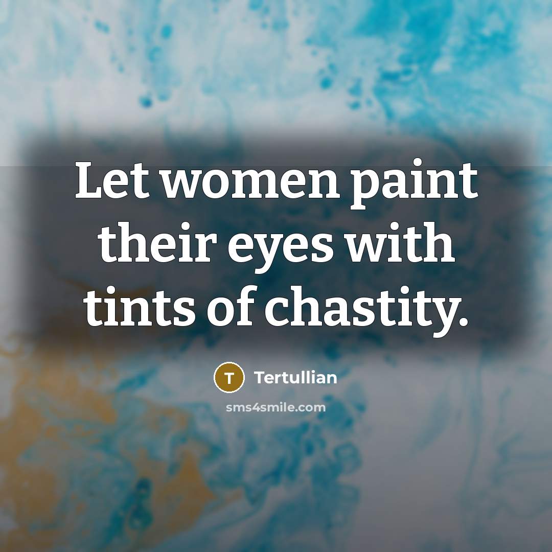 “Let women paint their eyes with tints of chastity.…” quote by Tertullian