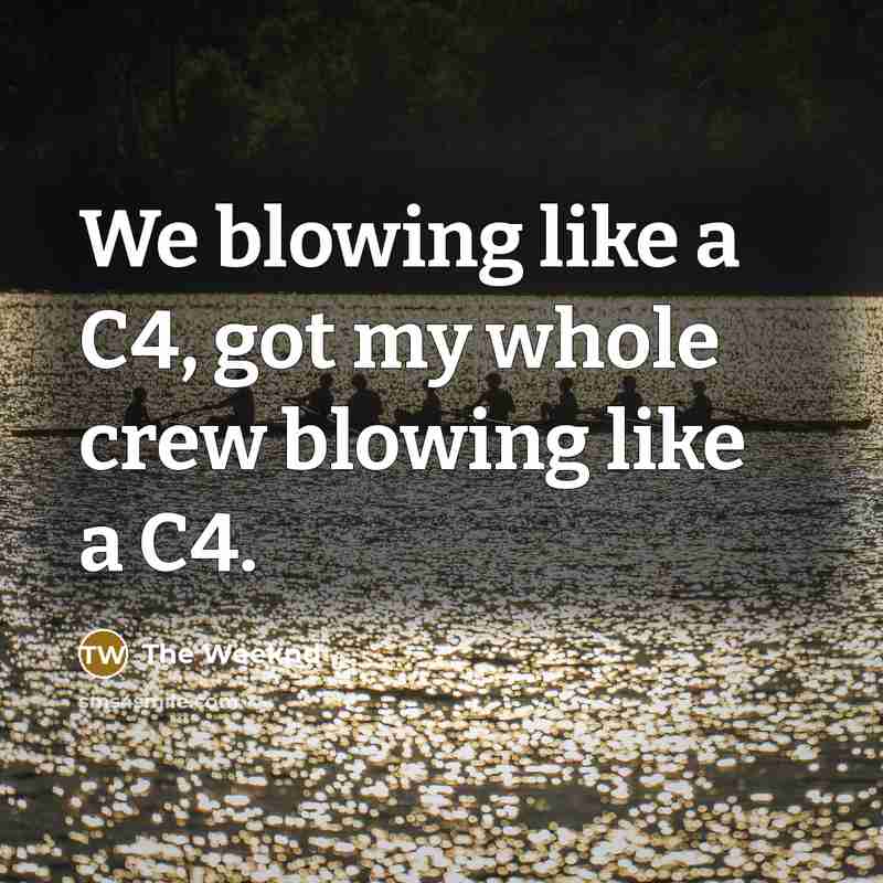 “We blowing like a C4, got my whole crew blowing…” quote by The Weeknd