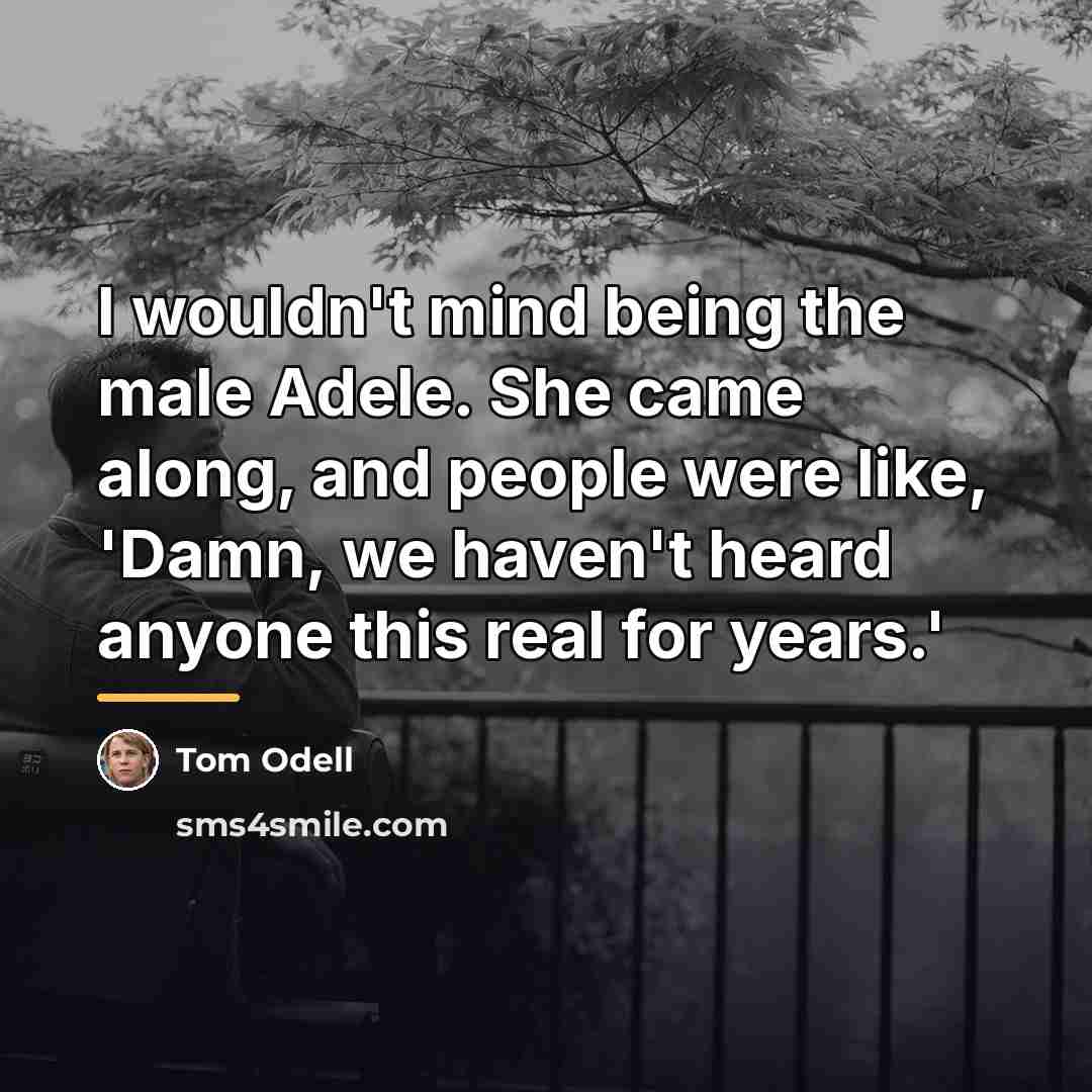 “I wouldn't mind being the male Adele. She came along,…” quote by Tom Odell